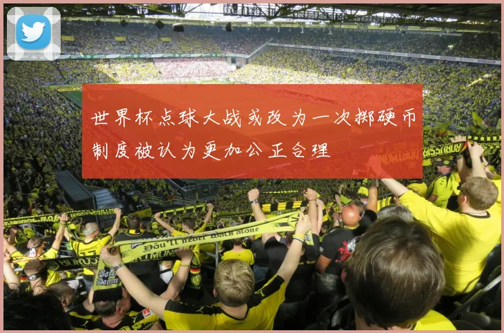 世界杯点球大战或改为一次掷硬币制度被认为更加公正合理